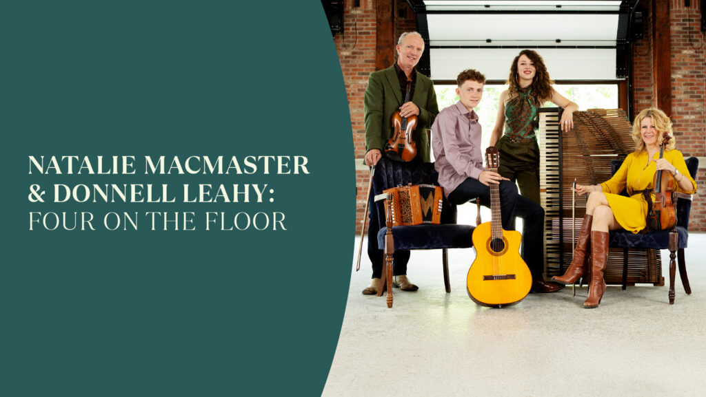 Group shot of 4 musicians, surrounded by instruments including guitar, piano, accordion. The left half of the photo is a deep emerald green, with the text Natalie MacMaster & Donnell Leahy: Four on the Floor.